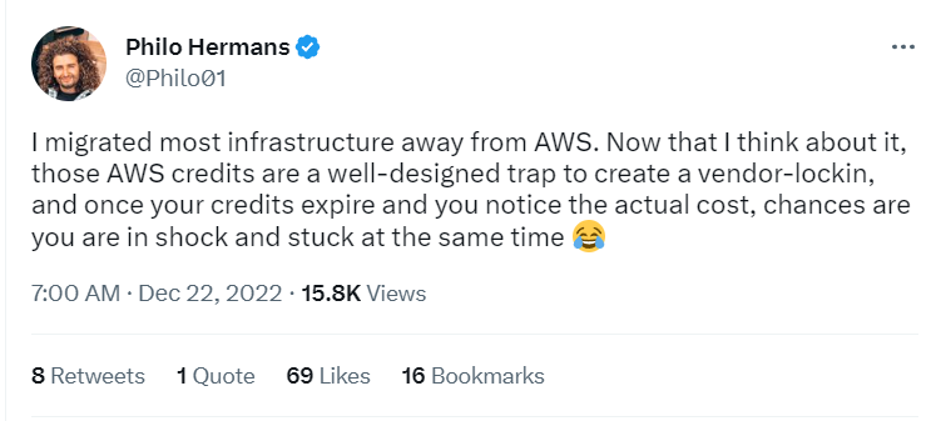 An image displaying a Tweet from user Philo Hermans @Philo01 that says 

I migrated most infrastructure away from AWS. Now that I think about it, those AWS credits are a well-designed trap to create a vendor lock in, and once your credits expire and you notice the actual cost, chances are you are in shock and stuck at the same time (laughing emoji).