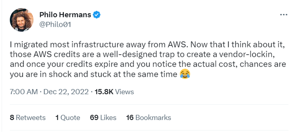 An image displaying a Tweet from user Philo Hermans @Philo01 that says 

I migrated most infrastructure away from AWS. Now that I think about it, those AWS credits are a well-designed trap to create a vendor lock in, and once your credits expire and you notice the actual cost, chances are you are in shock and stuck at the same time (laughing emoji).