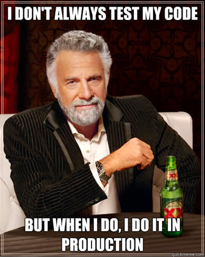 An image of the character, "The Most Interesting Man in the World", with the title "I don't always test my code, but when I do, I do it in production."