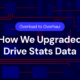 A decorative image showing the words "overload to overhaul: how we upgraded Drive Stats data."