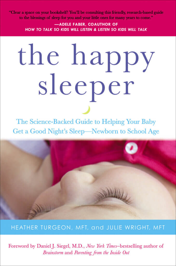 An image of the cover of the book The Happy Sleeper: The Science-Backed Guide to Helping Your Baby Get a Good Night's Sleep-Newborn to School Age, by Heather Turgeon, MFT, and Julie Wright, MFT.